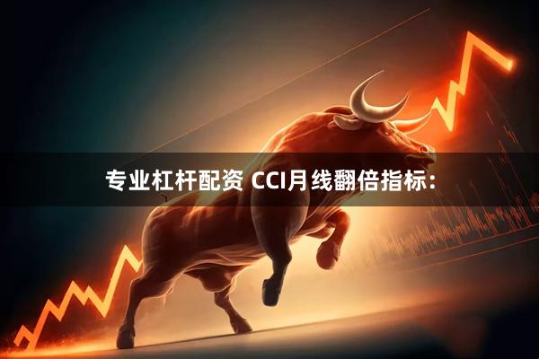 专业杠杆配资 CCI月线翻倍指标：