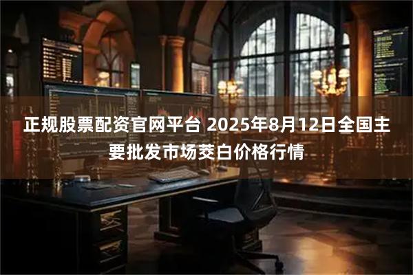 正规股票配资官网平台 2025年8月12日全国主要批发市场茭白价格行情
